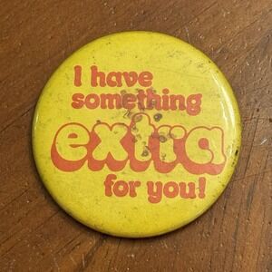I Have Something Extra For You! Vintage Pinback Button Pin Round Circle